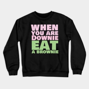 When you are downie eat a brownie Crewneck Sweatshirt